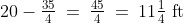 20 - \tfrac{35}{4} \:=\:\tfrac{45}{4} \:=\:11\tfrac{1}{4}\text{ ft}